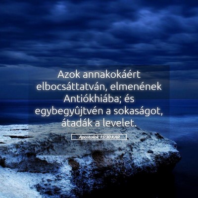 Picture 05 - Apostolok 15:30 KAR - Azok annakokáért elbocsáttatván, elmenének - Bible Verse Picture