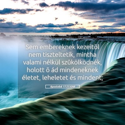 Picture 05 - Apostolok 17:25 KAR - Sem embereknek kezeitõl nem tiszteltetik, mintha - Bible Verse Picture