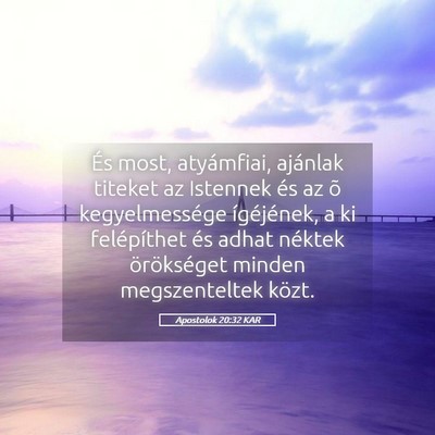 Picture 05 - Apostolok 20:32 KAR - És most, atyámfiai, ajánlak titeket az - Bible Verse Picture
