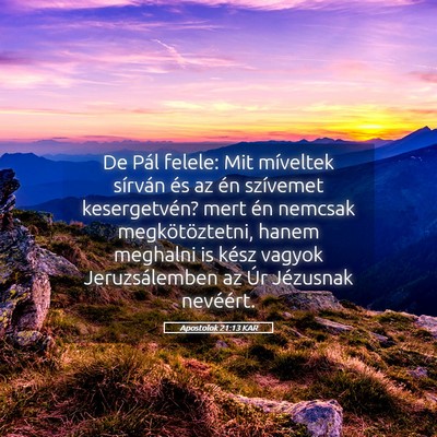 Picture 05 - Apostolok 21:13 KAR - De Pál felele: Mit míveltek sírván és az én - Bible Verse Picture
