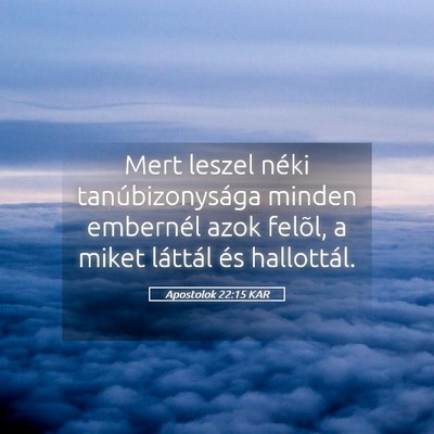 Picture 05 - Apostolok 22:15 KAR - Mert leszel néki tanúbizonysága minden - Bible Verse Picture