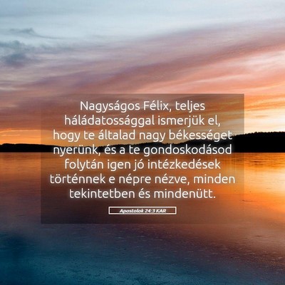 Picture 05 - Apostolok 24:3 KAR - Nagyságos Félix, teljes háládatossággal - Bible Verse Picture
