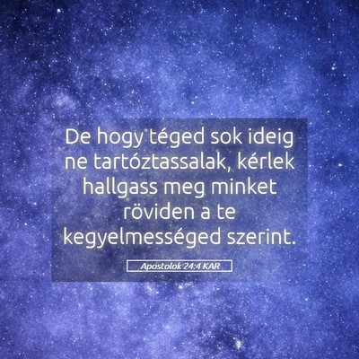 Picture 05 - Apostolok 24:4 KAR - De hogy téged sok ideig ne tartóztassalak, - Bible Verse Picture