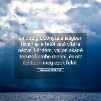 Picture 05 - Apostolok 25:20 KAR - Én pedig bizonytalanságban lévén az e felõl - Bible Verse Picture