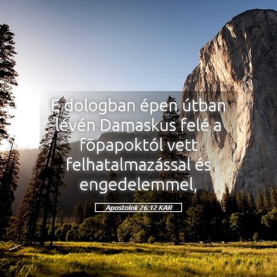 Picture 05 - Apostolok 26:12 KAR - E dologban épen útban lévén Damaskus felé a - Bible Verse Picture