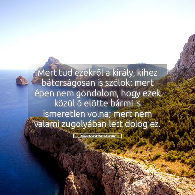 Picture 05 - Apostolok 26:26 KAR - Mert tud ezekrõl a király, kihez bátorságosan - Bible Verse Picture