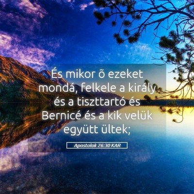 Picture 05 - Apostolok 26:30 KAR - És mikor õ ezeket mondá, felkele a király és - Bible Verse Picture