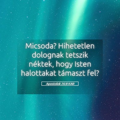 Picture 05 - Apostolok 26:8 KAR - Micsoda? Hihetetlen dolognak tetszik néktek, - Bible Verse Picture