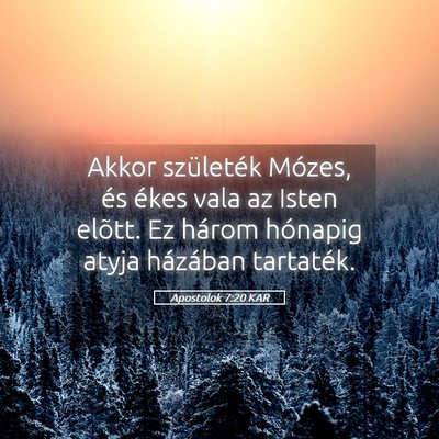 Picture 05 - Apostolok 7:20 KAR - Akkor születék Mózes, és ékes vala az Isten - Bible Verse Picture