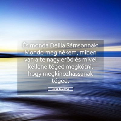 Picture 05 - Bírák 16:6 KAR - És monda Delila Sámsonnak: Mondd meg nékem, - Bible Verse Picture