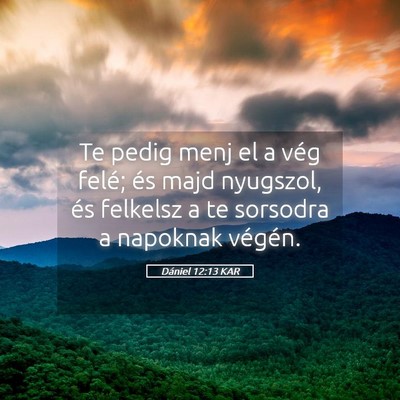 Picture 05 - Dániel 12:13 KAR - Te pedig menj el a vég felé; és majd nyugszol, - Bible Verse Picture