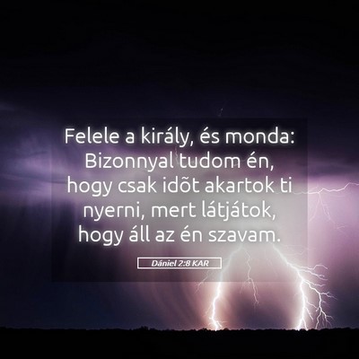 Picture 05 - Dániel 2:8 KAR - Felele a király, és monda: Bizonnyal tudom én, - Bible Verse Picture