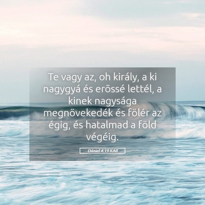 Picture 05 - Dániel 4:19 KAR - Te vagy az, oh király, a ki nagygyá és - Bible Verse Picture
