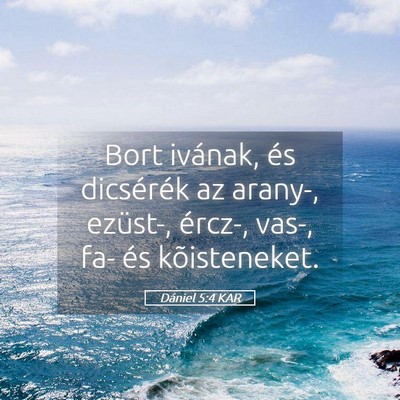 Picture 05 - Dániel 5:4 KAR - Bort ivának, és dicsérék az arany-, ezüst-, - Bible Verse Picture