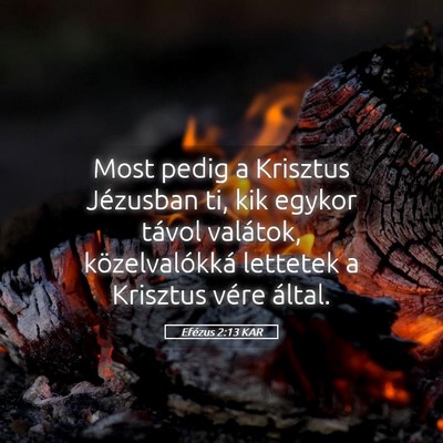 Picture 05 - Efézus 2:13 KAR - Most pedig a Krisztus Jézusban ti, kik egykor - Bible Verse Picture