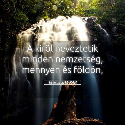 Picture 05 - Efézus 3:15 KAR - A kirõl neveztetik minden nemzetség, mennyen - Bible Verse Picture