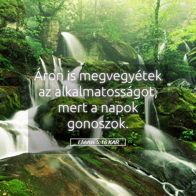 Picture 05 - Efézus 5:16 KAR - Áron is megvegyétek az alkalmatosságot, mert a - Bible Verse Picture