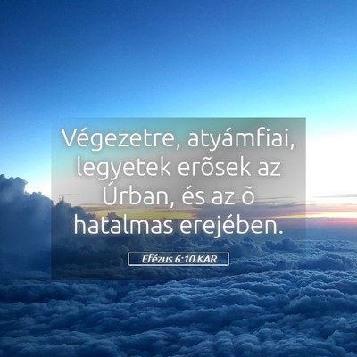 Picture 05 - Efézus 6:10 KAR - Végezetre, atyámfiai, legyetek erõsek az - Bible Verse Picture