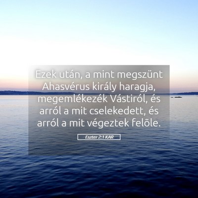 Picture 05 - Eszter 2:1 KAR - Ezek után, a mint megszünt Ahasvérus király - Bible Verse Picture