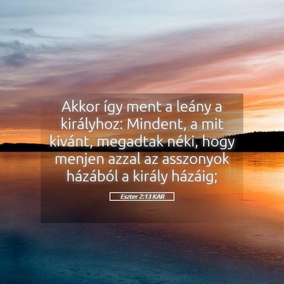 Picture 05 - Eszter 2:13 KAR - Akkor így ment a leány a királyhoz: Mindent, a - Bible Verse Picture