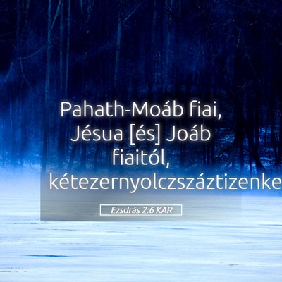 Picture 05 - Ezsdrás 2:6 KAR - Pahath-Moáb fiai, Jésua [és] Joáb fiaitól, - Bible Verse Picture