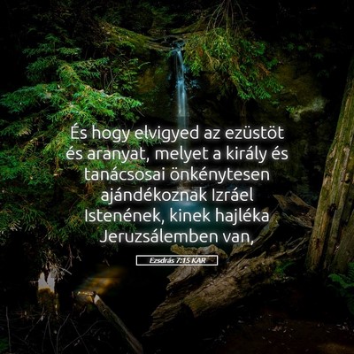 Picture 05 - Ezsdrás 7:15 KAR - És hogy elvigyed az ezüstöt és aranyat, - Bible Verse Picture