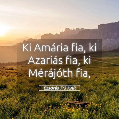 Picture 05 - Ezsdrás 7:3 KAR - Ki Amária fia, ki Azariás fia, ki Mérájóth - Bible Verse Picture