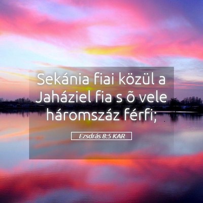 Picture 05 - Ezsdrás 8:5 KAR - Sekánia fiai közül a Jaháziel fia s õ vele - Bible Verse Picture