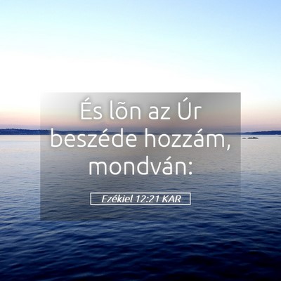 Picture 05 - Ezékiel 12:21 KAR - És lõn az Úr beszéde hozzám, - Bible Verse Picture