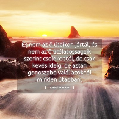 Picture 05 - Ezékiel 16:47 KAR - És nem az õ útaikon jártál, és nem az õ - Bible Verse Picture