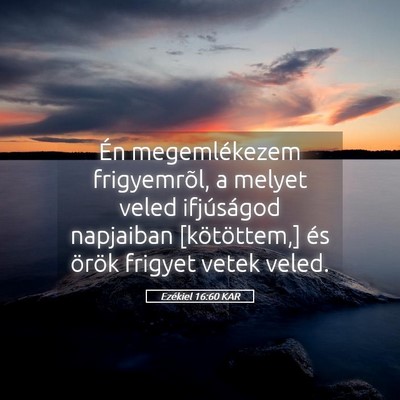 Picture 05 - Ezékiel 16:60 KAR - Én megemlékezem frigyemrõl, a melyet veled - Bible Verse Picture