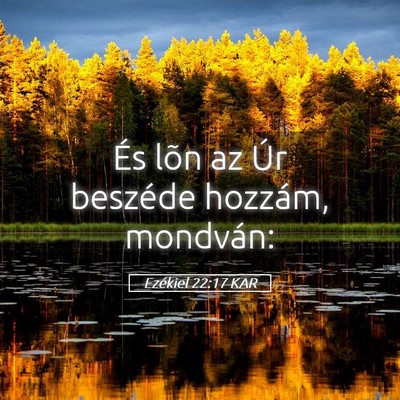 Picture 05 - Ezékiel 22:17 KAR - És lõn az Úr beszéde hozzám, - Bible Verse Picture
