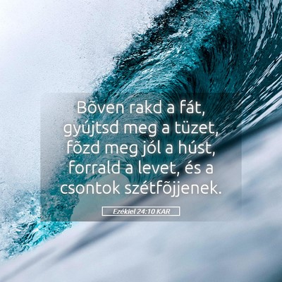 Picture 05 - Ezékiel 24:10 KAR - Bõven rakd a fát, gyújtsd meg a tüzet, fõzd - Bible Verse Picture