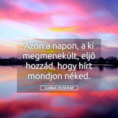 Picture 05 - Ezékiel 24:26 KAR - Azon a napon, a ki megmenekült, eljõ hozzád, - Bible Verse Picture