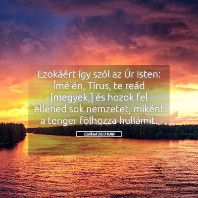 Picture 05 - Ezékiel 26:3 KAR - Ezokáért így szól az Úr Isten: Ímé én, - Bible Verse Picture