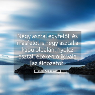Picture 05 - Ezékiel 40:41 KAR - Négy asztal egyfelõl, és másfelõl is négy - Bible Verse Picture