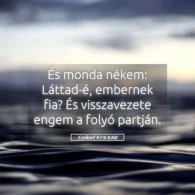 Picture 05 - Ezékiel 47:6 KAR - És monda nékem: Láttad-é, embernek fia? És - Bible Verse Picture