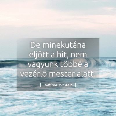 Picture 05 - Galátzia 3:25 KAR - De minekutána eljött a hit, nem vagyunk többé - Bible Verse Picture