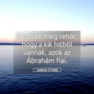 Picture 05 - Galátzia 3:7 KAR - Értsétek meg tehát, hogy a kik hitbõl vannak, - Bible Verse Picture