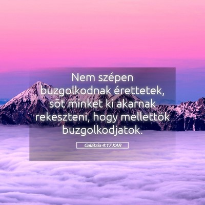 Picture 05 - Galátzia 4:17 KAR - Nem szépen buzgolkodnak érettetek, sõt minket - Bible Verse Picture