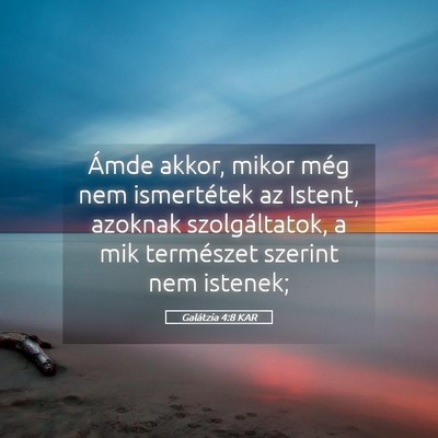 Picture 05 - Galátzia 4:8 KAR - Ámde akkor, mikor még nem ismertétek az - Bible Verse Picture