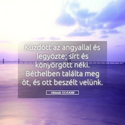 Picture 05 - Hóseás 12:4 KAR - Küzdött az angyallal és legyõzte; sírt és - Bible Verse Picture