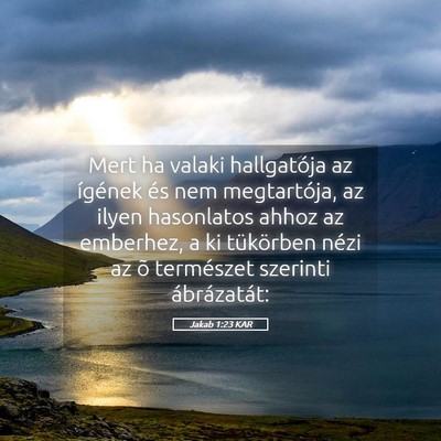 Picture 05 - Jakab 1:23 KAR - Mert ha valaki hallgatója az ígének és nem - Bible Verse Picture