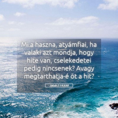 Picture 05 - Jakab 2:14 KAR - Mi a haszna, atyámfiai, ha valaki azt mondja, - Bible Verse Picture