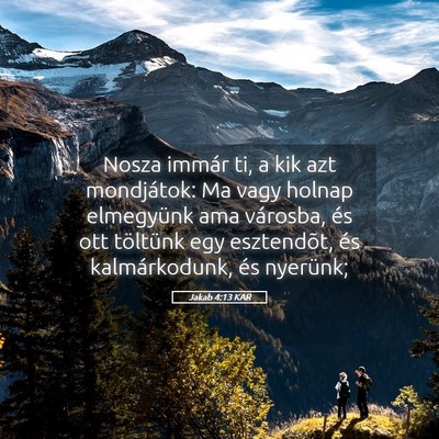 Picture 05 - Jakab 4:13 KAR - Nosza immár ti, a kik azt mondjátok: Ma vagy - Bible Verse Picture