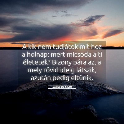 Picture 05 - Jakab 4:14 KAR - A kik nem tudjátok mit hoz a holnap: mert - Bible Verse Picture