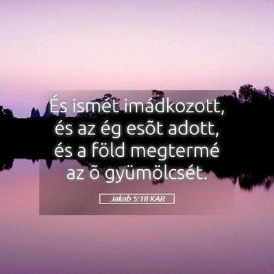 Picture 05 - Jakab 5:18 KAR - És ismét imádkozott, és az ég esõt adott, - Bible Verse Picture