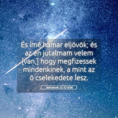 Picture 05 - Jelenések 22:12 KAR - És ímé hamar eljövök; és az én jutalmam - Bible Verse Picture