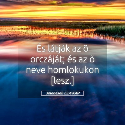 Picture 05 - Jelenések 22:4 KAR - És látják az õ orczáját; és az õ neve - Bible Verse Picture