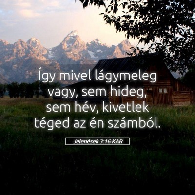 Picture 05 - Jelenések 3:16 KAR - Így mivel lágymeleg vagy, sem hideg, sem hév, - Bible Verse Picture